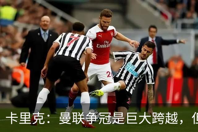 卡里克：曼联争冠是巨大跨越，但绝非不可能
